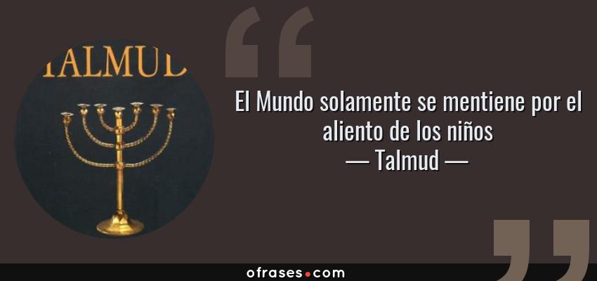 Frases de Talmud - El Mundo solamente se mentiene por el aliento de los niños