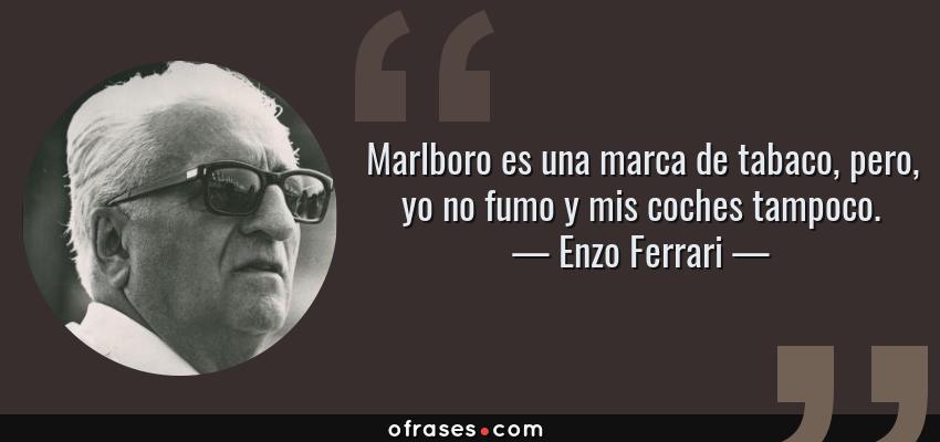 Frases de Enzo Ferrari - Marlboro es una marca de tabaco, pero, yo no fumo y mis coches tampoco.