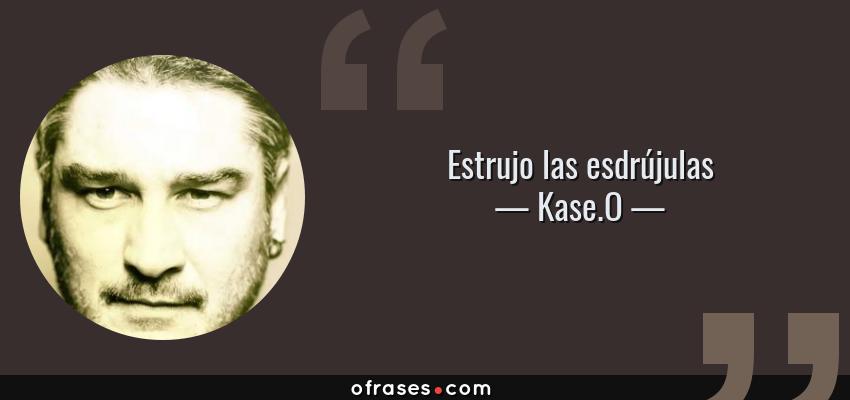 Frases de Kase.O - Estrujo las esdrújulas
