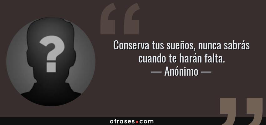 Frases de Anónimo - Conserva tus sueños, nunca sabrás cuando te harán falta.