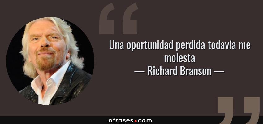 Frases de Richard Branson - Una oportunidad perdida todavía me molesta