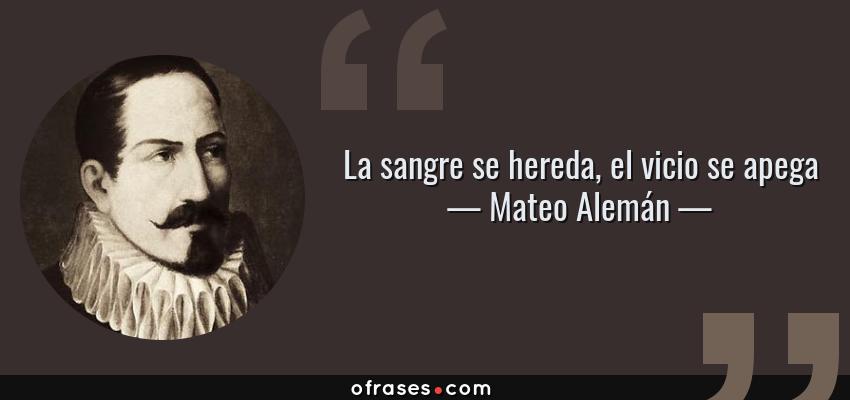 Frases de Mateo Alemán - La sangre se hereda, el vicio se apega