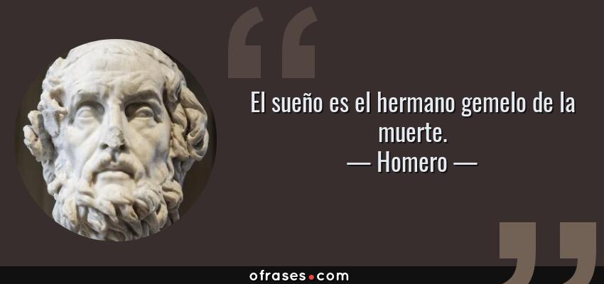 Frases de Homero - El sueño es el hermano gemelo de la muerte.