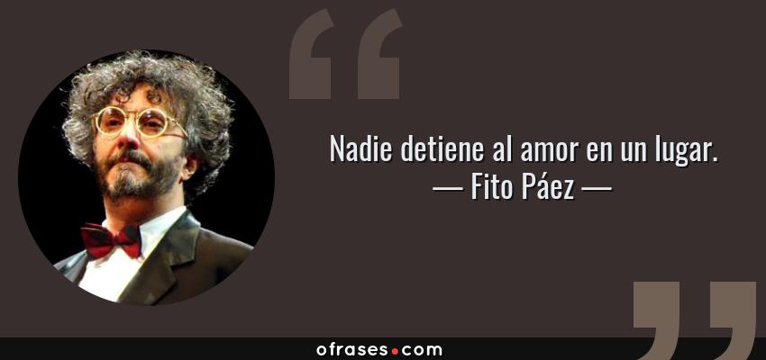 Frases de Fito Páez - Nadie detiene al amor en un lugar.