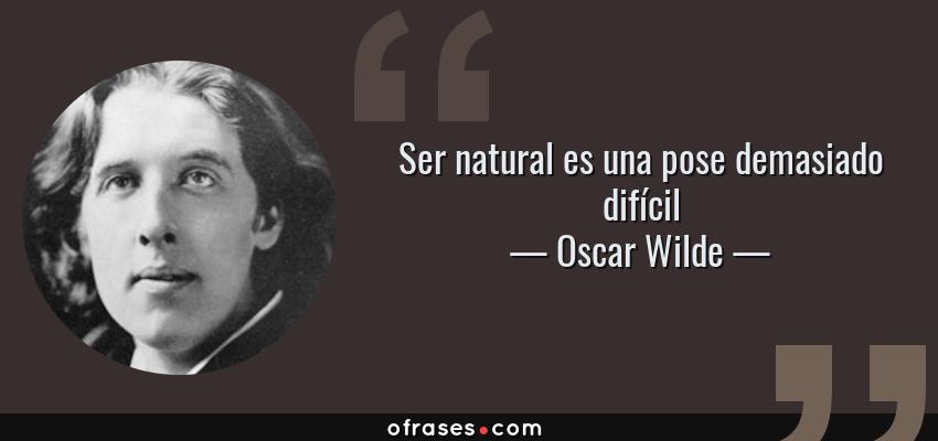 Frases de Oscar Wilde - Ser natural es una pose demasiado difícil
