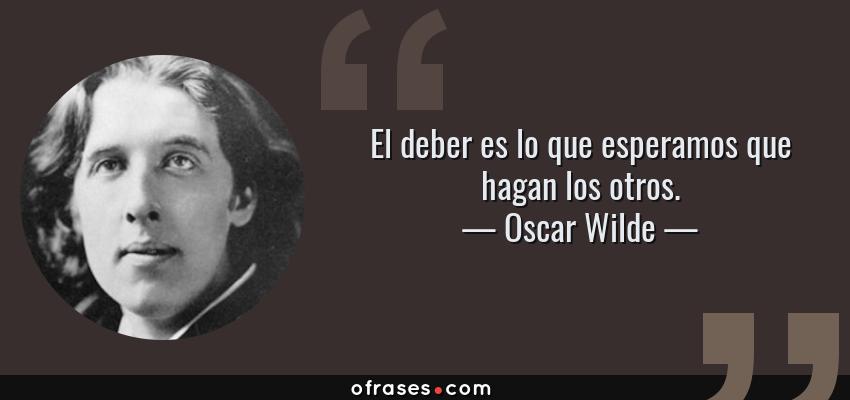 Frases de Oscar Wilde - El deber es lo que esperamos que hagan los otros.