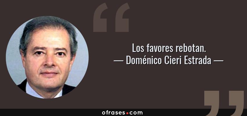 Frases de Doménico Cieri Estrada - Los favores rebotan.