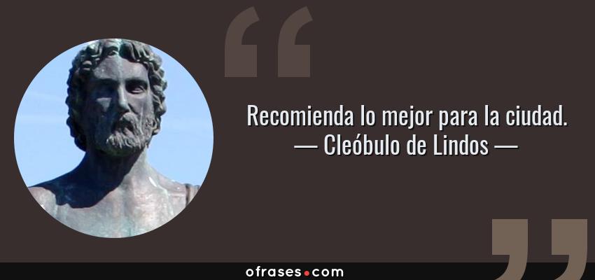Frases de Cleóbulo de Lindos - Recomienda lo mejor para la ciudad.