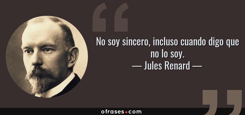Frases de Jules Renard - No soy sincero, incluso cuando digo que no lo soy.