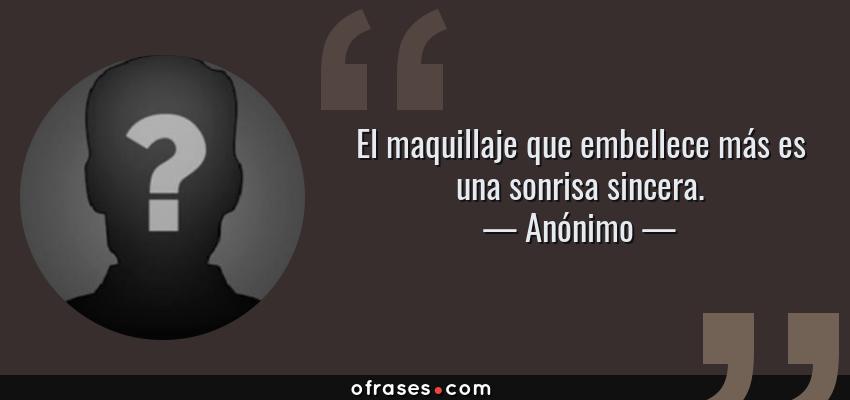 Frases de Anónimo - El maquillaje que embellece más es una sonrisa sincera.