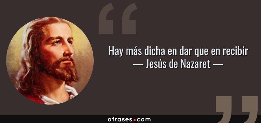 Frases de Jesús de Nazaret - Hay más dicha en dar que en recibir