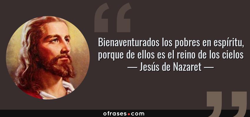 Frases de Jesús de Nazaret - Bienaventurados los pobres en espíritu, porque de ellos es el reino de los cielos