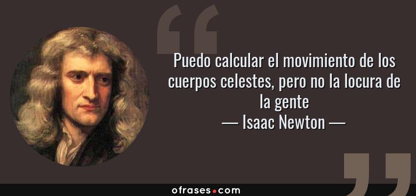 Frases de Isaac Newton - Puedo calcular el movimiento de los cuerpos celestes, pero no la locura de la gente