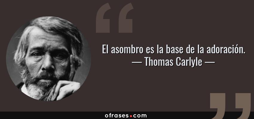 Frases de Thomas Carlyle - El asombro es la base de la adoración.