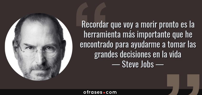 Frases de Steve Jobs - Recordar que voy a morir pronto es la herramienta más importante que he encontrado para ayudarme a tomar las grandes decisiones en la vida