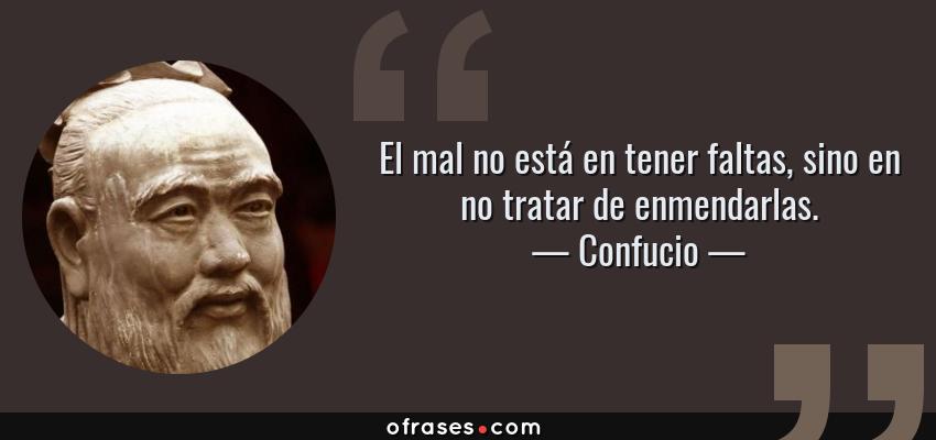 Frases de Confucio - El mal no está en tener faltas, sino en no tratar de enmendarlas.