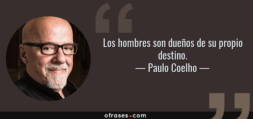 Frases de Paulo Coelho - Los hombres son dueños de su propio destino.