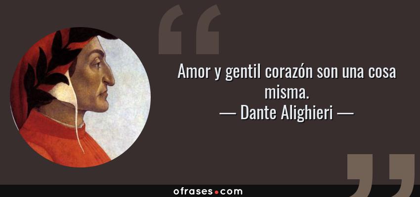 Frases de Dante Alighieri - Amor y gentil corazón son una cosa misma.