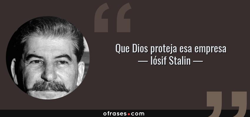 Frases de Iósif Stalin - Que Dios proteja esa empresa