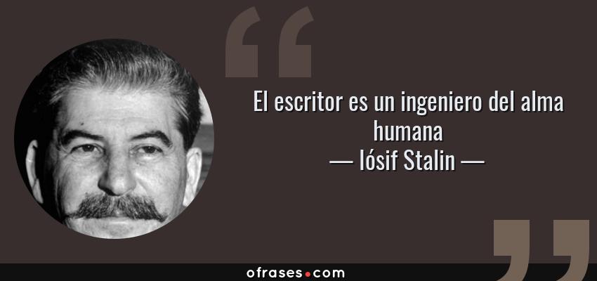 Frases de Iósif Stalin - El escritor es un ingeniero del alma humana