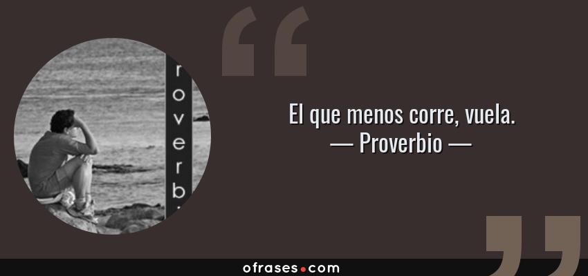 Frases de Proverbio - El que menos corre, vuela.